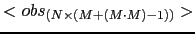 $<obs_{(N \times (M+(M \cdot M) - 1))}>$