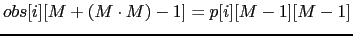 $obs[i][M+(M \cdot M)
-1]
= p[i][M-1][M-1]$