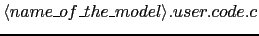 $\langle name\_of\_the\_model\rangle.user.code.c$