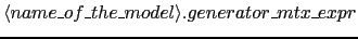 $\langle name\_of\_the\_model\rangle.generator\_mtx\_expr$