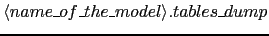 $\langle name\_of\_the\_model\rangle.tables\_dump$