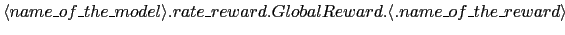 $\langle
name\_of\_the\_model\rangle.rate\_reward.GlobalReward.\langle.name\_of\_the\_reward\rangle$