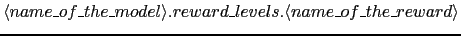 $\langle name\_of\_the\_model\rangle.reward\_levels.\langle name\_of\_the\_reward\rangle$