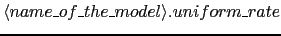 $\langle name\_of\_the\_model\rangle.uniform\_rate$