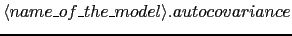 $\langle name\_of\_the\_model\rangle.autocovariance$